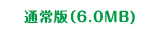 通常版（6.0MB)