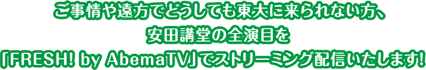 ご事情や遠方でどうしても東大に来られない方、安田講堂の全演目を「FRESH! by AbemaTV」でストリーミング配信いたします！